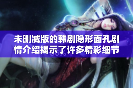 未删减版的韩剧隐形面孔剧情介绍揭示了许多精彩细节与反转