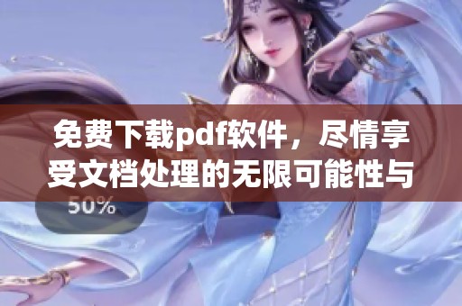 免费下载pdf软件，尽情享受文档处理的无限可能性与便利性
