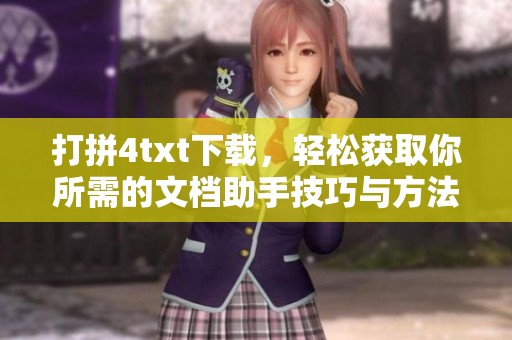 打拼4txt下载，轻松获取你所需的文档助手技巧与方法
