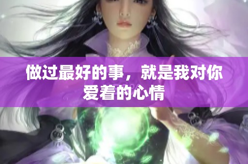 做过最好的事，就是我对你爱着的心情