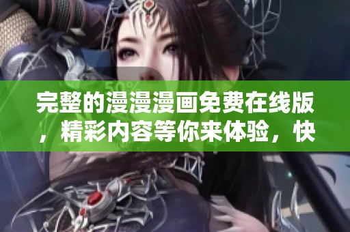 完整的漫漫漫画免费在线版，精彩内容等你来体验，快来预约观看吧