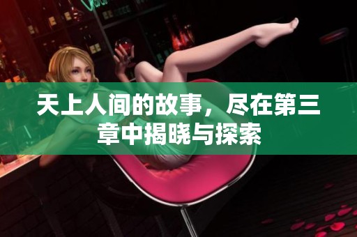 天上人间的故事，尽在第三章中揭晓与探索