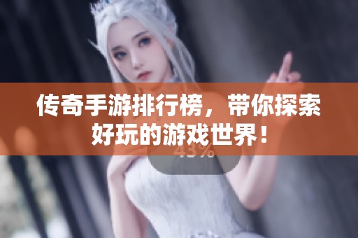 传奇手游排行榜，带你探索好玩的游戏世界！