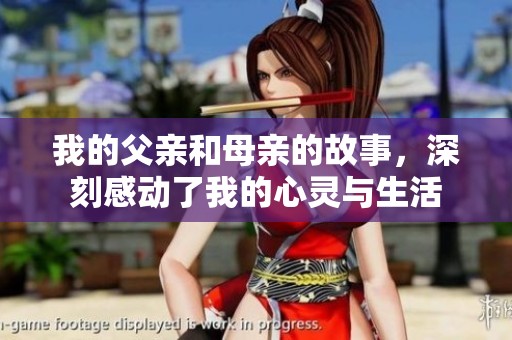 我的父亲和母亲的故事，深刻感动了我的心灵与生活