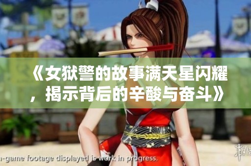 《女狱警的故事满天星闪耀，揭示背后的辛酸与奋斗》