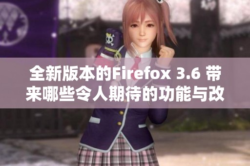 全新版本的Firefox 3.6 带来哪些令人期待的功能与改进呢