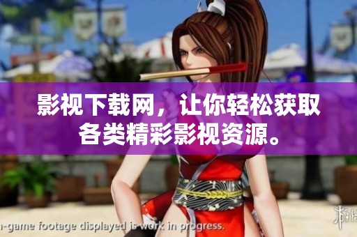 影视下载网，让你轻松获取各类精彩影视资源。