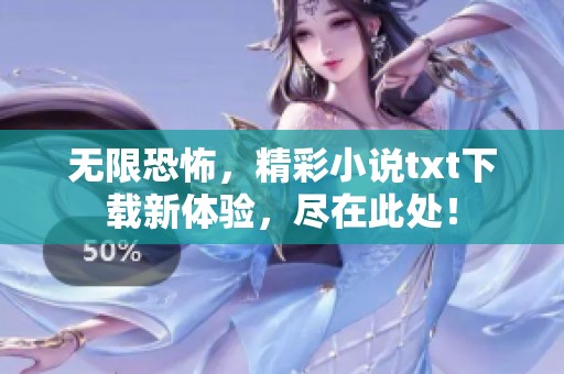 无限恐怖，精彩小说txt下载新体验，尽在此处！