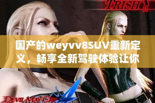 国产的weyvv8SUV重新定义，畅享全新驾驶体验让你心动不已