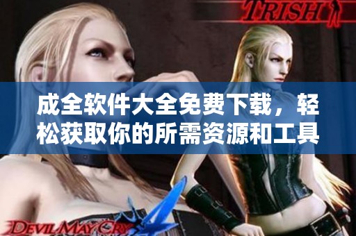 成全软件大全免费下载，轻松获取你的所需资源和工具