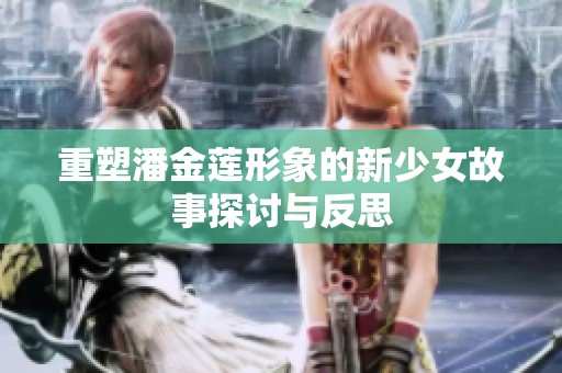 重塑潘金莲形象的新少女故事探讨与反思
