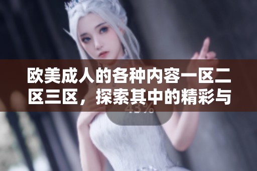 欧美**的各种内容一区二区三区，探索其中的精彩与多样性