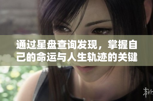 通过星盘查询发现，掌握自己的命运与人生轨迹的关键所在
