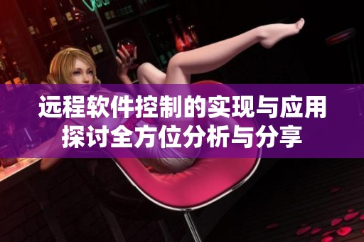 远程软件控制的实现与应用探讨全方位分析与分享