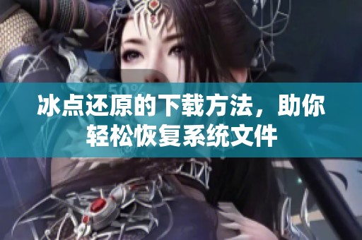冰点还原的下载方法，助你轻松恢复系统文件