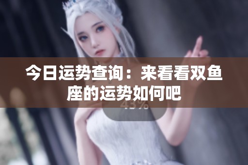 今日运势查询：来看看双鱼座的运势如何吧