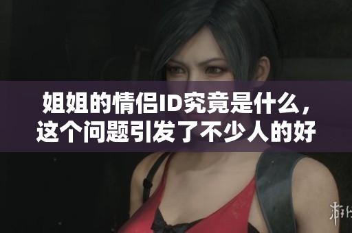 姐姐的情侣ID究竟是什么，这个问题引发了不少人的好奇心