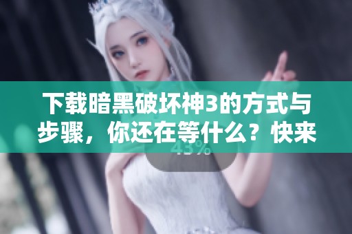 下载暗黑破坏神3的方式与步骤，你还在等什么？快来体验吧！