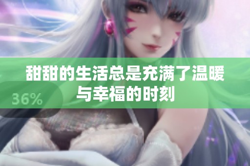 甜甜的生活总是充满了温暖与幸福的时刻