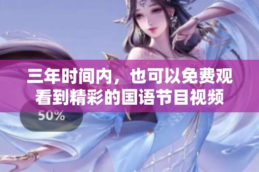 三年时间内，也可以免费观看到精彩的国语节目视频