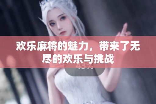 欢乐麻将的魅力，带来了无尽的欢乐与挑战