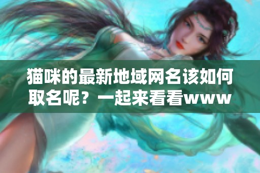 猫咪的最新地域网名该如何取名呢？一起来看看www的精彩创意吧！