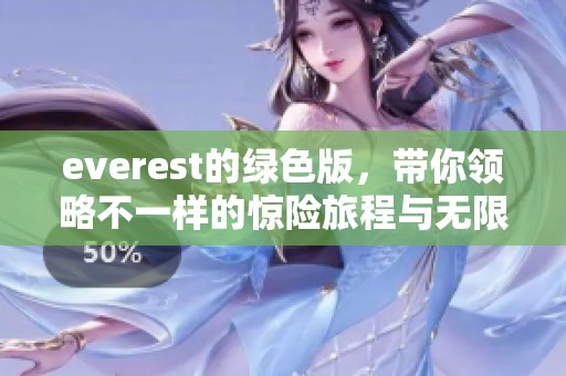 everest的绿色版，带你领略不一样的惊险旅程与无限可能性