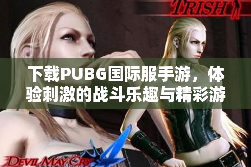 下载PUBG国际服手游，体验刺激的战斗乐趣与精彩游戏！