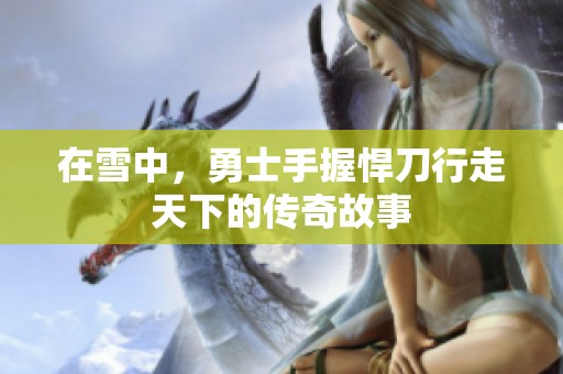 在雪中，勇士手握悍刀行走天下的传奇故事