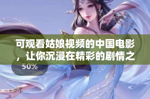 可观看姑娘视频的中国电影，让你沉浸在精彩的剧情之中