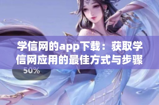 学信网的app下载：获取学信网应用的最佳方式与步骤分析