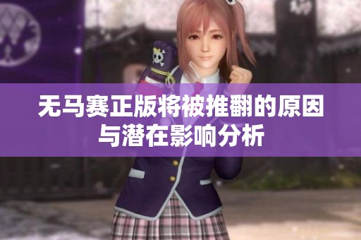 无马赛正版将被推翻的原因与潜在影响分析