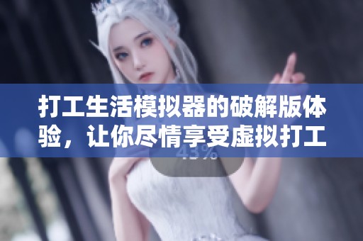 打工生活模拟器的破解版体验，让你尽情享受虚拟打工的乐趣