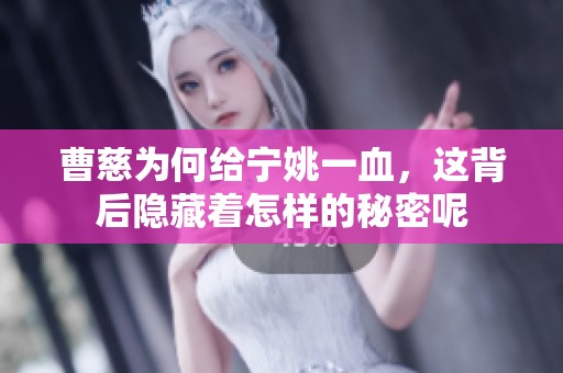 曹慈为何给宁姚一血，这背后隐藏着怎样的秘密呢