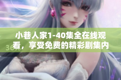 小巷人家1-40集全在线观看，享受免费的精彩剧集内容