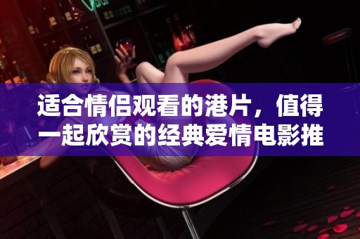 适合情侣观看的港片，值得一起欣赏的经典爱情电影推荐