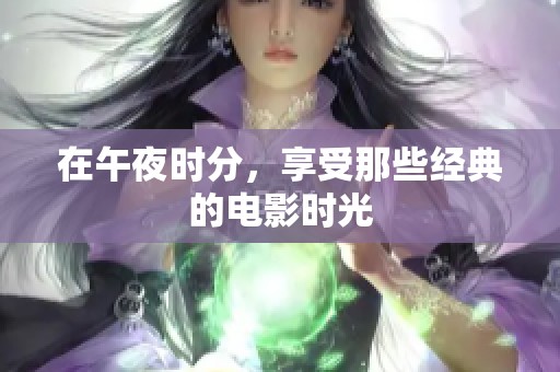 在午夜时分，享受那些经典的电影时光