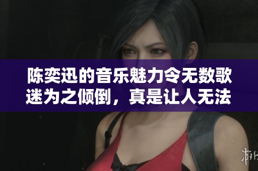 陈奕迅的音乐魅力令无数歌迷为之倾倒，真是让人无法忘怀的声音