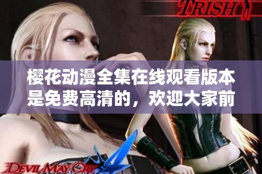 樱花动漫全集在线观看版本是免费高清的，欢迎大家前来观看精彩内容！