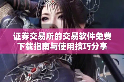 证券交易所的交易软件免费下载指南与使用技巧分享