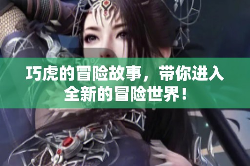 巧虎的冒险故事，带你进入全新的冒险世界！