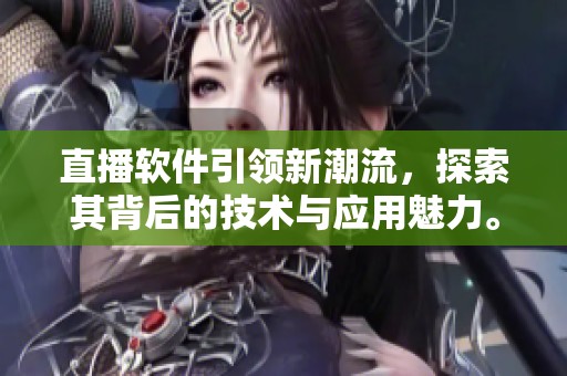 直播软件引领新潮流，探索其背后的技术与应用魅力。