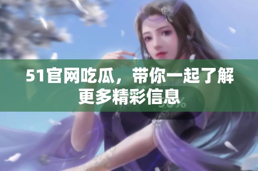 51官网吃瓜，带你一起了解更多精彩信息