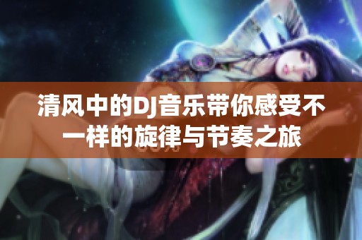 清风中的DJ音乐带你感受不一样的旋律与节奏之旅