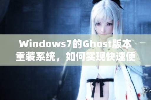 Windows7的Ghost版本重装系统，如何实现快速便捷的操作指南？