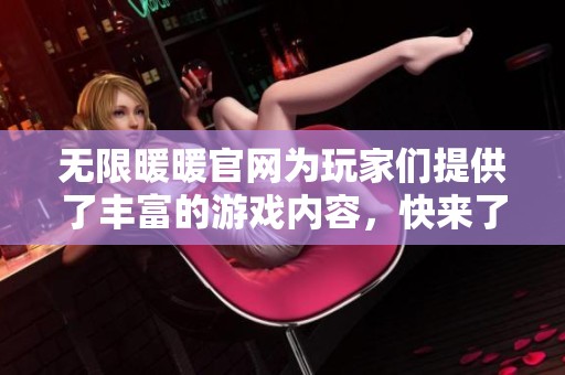 无限暖暖官网为玩家们提供了丰富的游戏内容，快来了解详情吧！