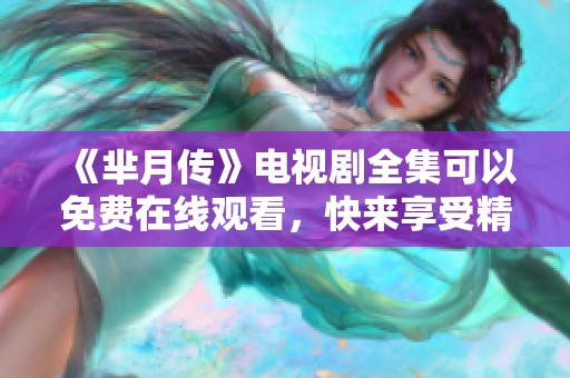 《芈月传》电视剧全集可以免费在线观看，快来享受精彩内容吧！