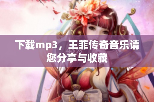 下载mp3，王菲传奇音乐请您分享与收藏