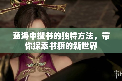 蓝海中搜书的独特方法，带你探索书籍的新世界