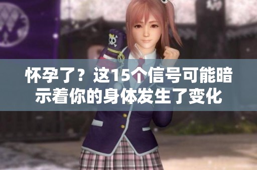 怀孕了？这15个信号可能暗示着你的身体发生了变化